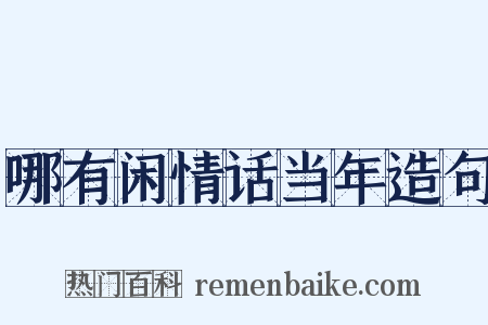 哪有闲情话当年造句是什么意思的图片